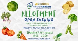 HorshamMatters Allotment Open Evening at Bennetts Playing Field, RH13 5DE, Thursday 20th August, 18:00–20:00; tea/coffee and cake £2.50