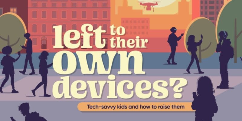 left to their own devices? Tech-savvy kids and how to raise them