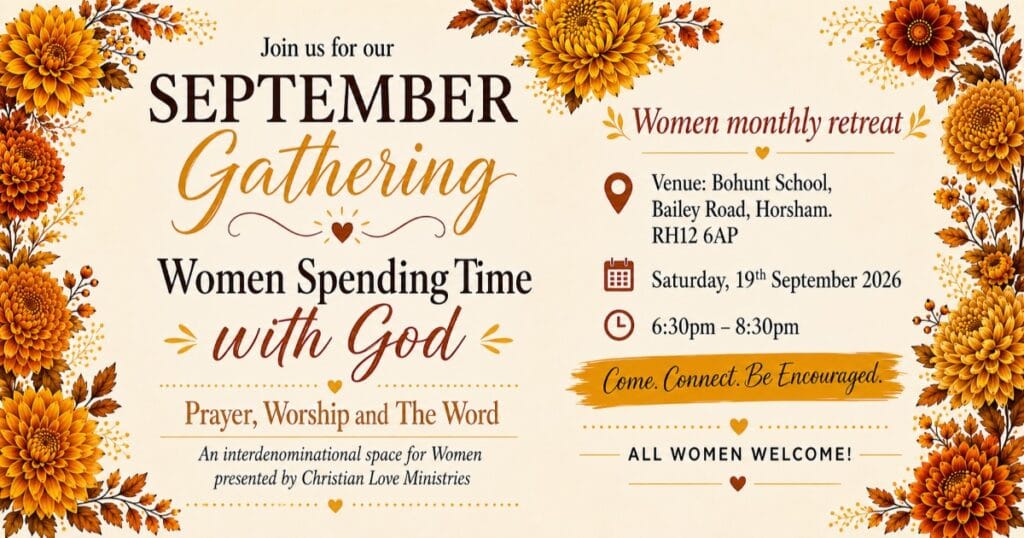 September Gathering: Women Spending Time with God. Bohunt School, Bailey Road, Horsham, RH12 6AP. Saturday, 19th September 2026, 6:30pm–8:30pm. All women welcome.