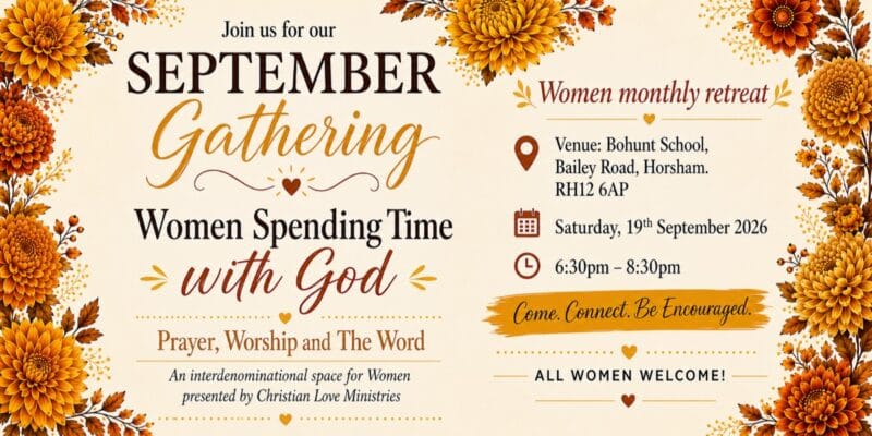 September Gathering: Women Spending Time with God. Bohunt School, Bailey Road, Horsham, RH12 6AP. Saturday, 19th September 2026, 6:30pm–8:30pm. All women welcome.