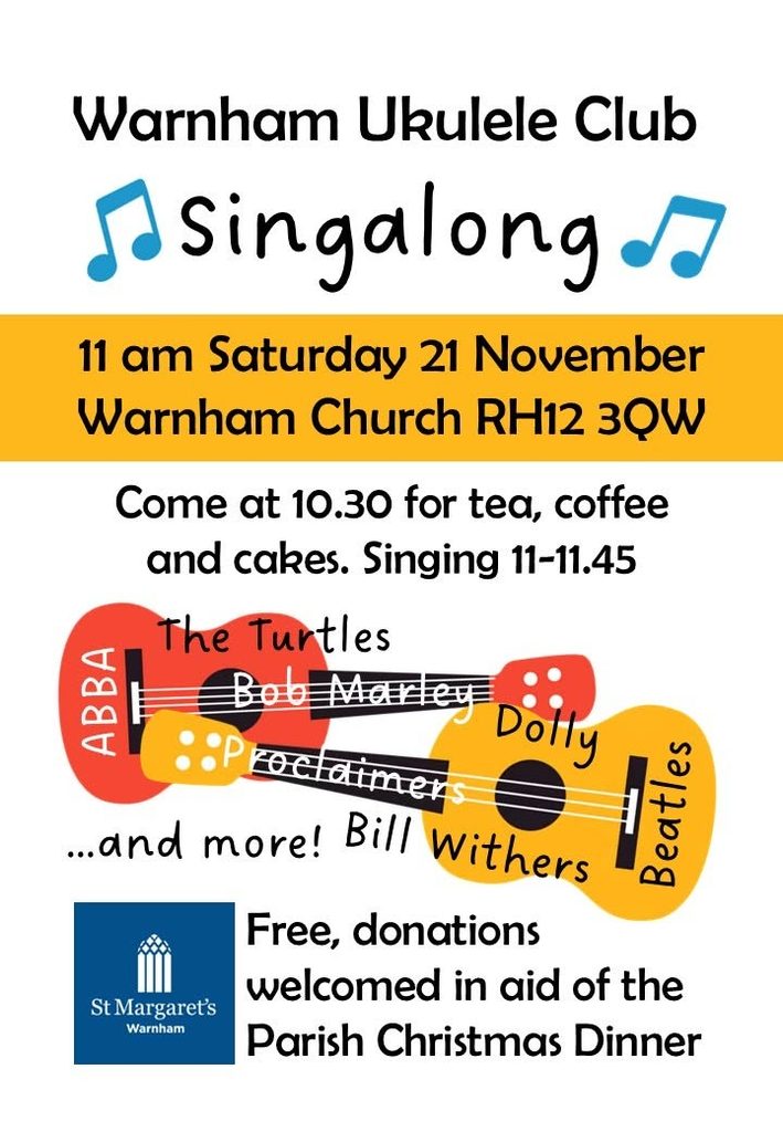 Warnham Ukulele Club Singalong, 11 am Saturday 21 November at Warnham Church RH12 3QW; free donations aid the Parish Christmas Dinner