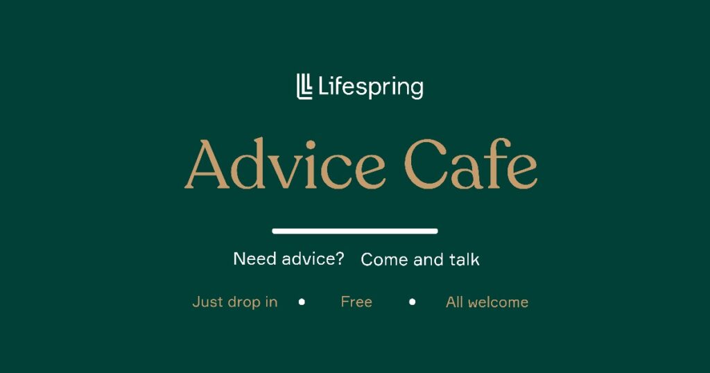 Lifespring Advice Cafe: Need advice? Come and talk. Just drop in • Free • All welcome