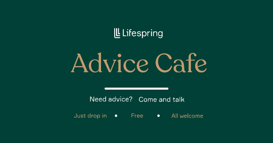Lifespring Advice Cafe: Need advice? Come and talk. Just drop in • Free • All welcome