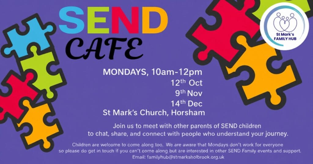 SEND CAFE: Mondays, 10am–12pm, 12th Oct, 9th Nov, 14th Dec, St Mark’s Church, Horsham. Parents of SEND children; children welcome. Email: familyhub@stmarksholbrook.org.uk