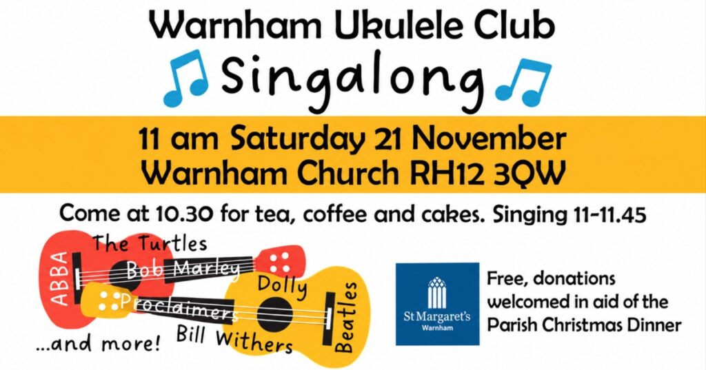 Warnham Ukulele Club Singalong, 11 am Saturday 21 November at Warnham Church RH12 3QW; singing 11–11.45.