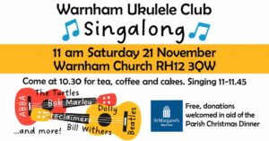 Warnham Ukulele Club Singalong, 11 am Saturday 21 November at Warnham Church RH12 3QW; singing 11–11.45.
